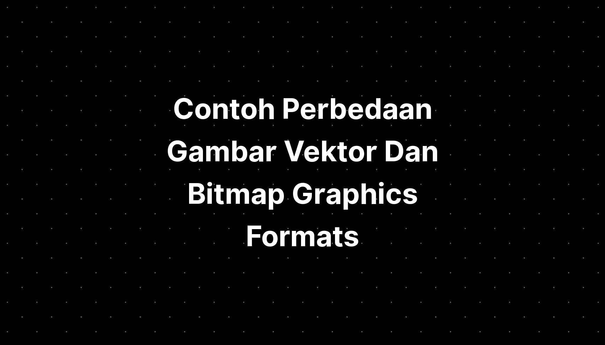 Contoh Perbedaan Gambar Vektor Dan Bitmap Graphics Formats - IMAGESEE